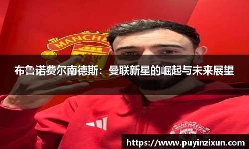 布鲁诺费尔南德斯:曼联新星的崛起与未来展望